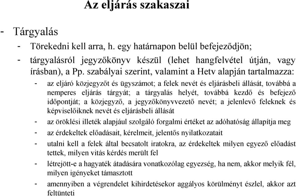 kezdő és befejező időpontját; a közjegyző, a jegyzőkönyvvezető nevét; a jelenlevő feleknek és képviselőiknek nevét és eljárásbeli állását - az öröklési illeték alapjául szolgáló forgalmi értéket az