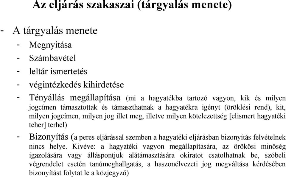 hagyatéki teher] terhel) - Bizonyítás (a peres eljárással szemben a hagyatéki eljárásban bizonyítás felvételnek nincs helye.