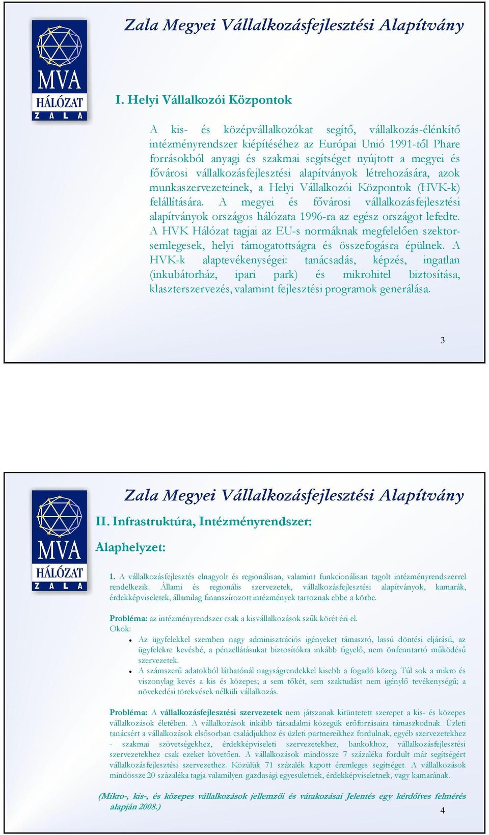 A megyei és fővárosi vállalkozásfejlesztési alapítványok országos hálózata 1996-ra az egész országot lefedte.