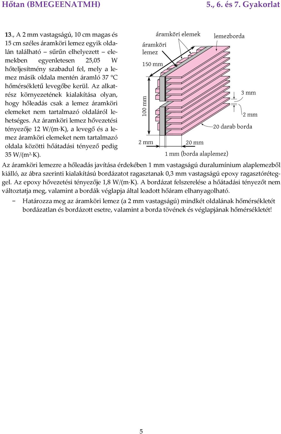 Az áramköri lemez hővezetési tényezője 12 W/(m K), a levegő és a lemez áramköri elemeket nem tartalmazó oldala közötti hőátadási tényező pedig 35 W/(m 2 K).