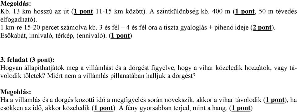 feladat (3 pont): Hogyan állapíthatjátok meg a villámlást és a dörgést figyelve, hogy a vihar közeledik hozzátok, vagy távolodik tőletek?