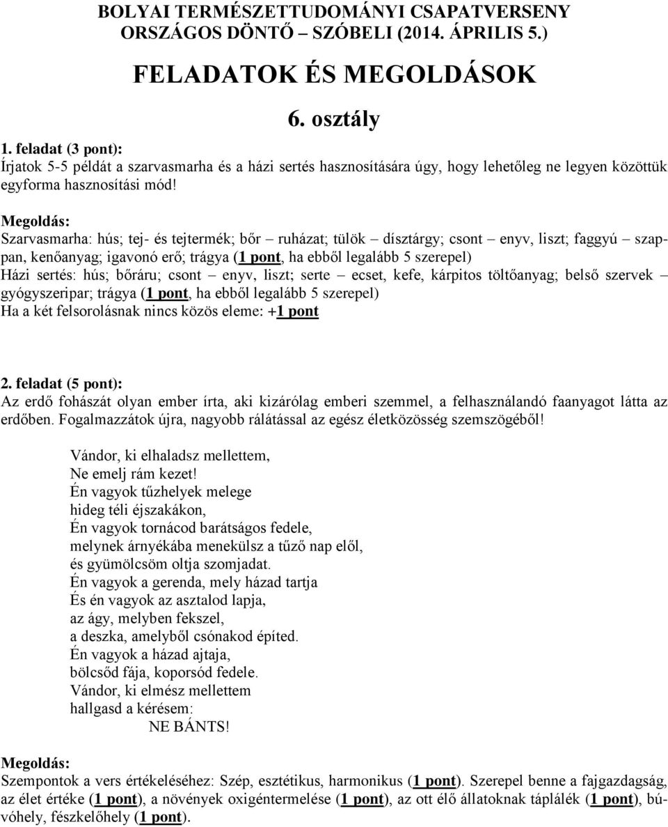 csont enyv, liszt; serte ecset, kefe, kárpitos töltőanyag; belső szervek gyógyszeripar; trágya (1 pont, ha ebből legalább 5 szerepel) Ha a két felsorolásnak nincs közös eleme: +1 pont Az erdő