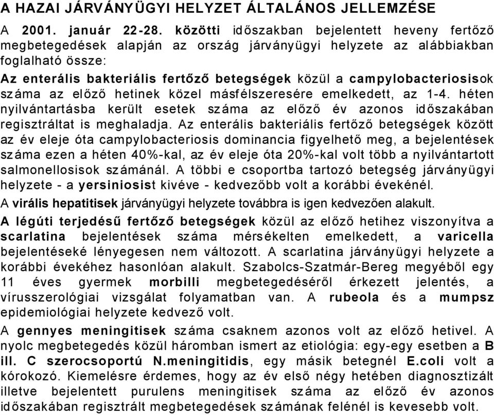 campylobacteriosisok szåma az előző hetinek kçzel måsfälszeresäre emelkedett, az 1-4. häten nyilvåntartåsba került esetek szåma az előző Äv azonos időszakåban regisztråltat is meghaladja.