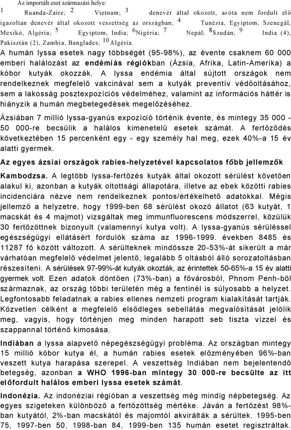 A humån lyssa esetek nagy tçbbsägät (95-98%), az Ävente csaknem 60 000 emberi halålozåst az endömiñs rögiükban (Ñzsia, Afrika, Latin-Amerika) a kébor kutyåk okozzåk.