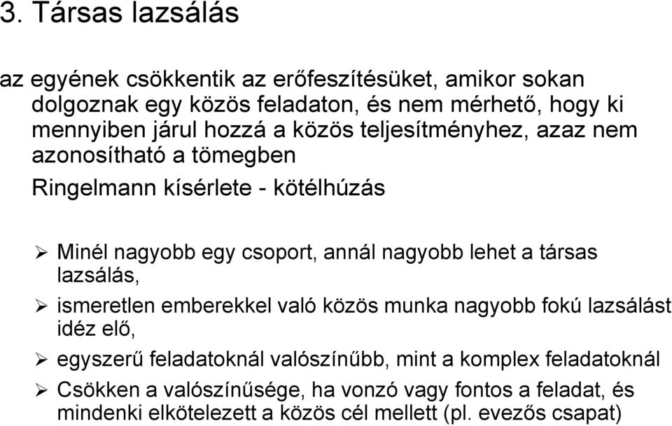 nagyobb lehet a társas lazsálás, ismeretlen emberekkel való közös munka nagyobb fokú lazsálást idéz elő, egyszerű feladatoknál valószínűbb,