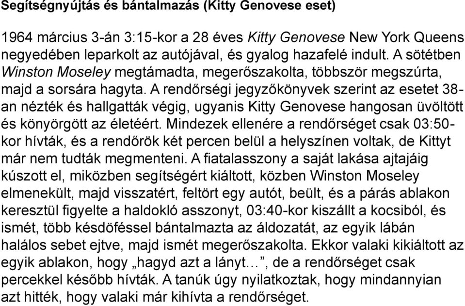 A rendőrségi jegyzőkönyvek szerint az esetet 38- an nézték és hallgatták végig, ugyanis Kitty Genovese hangosan üvöltött és könyörgött az életéért.