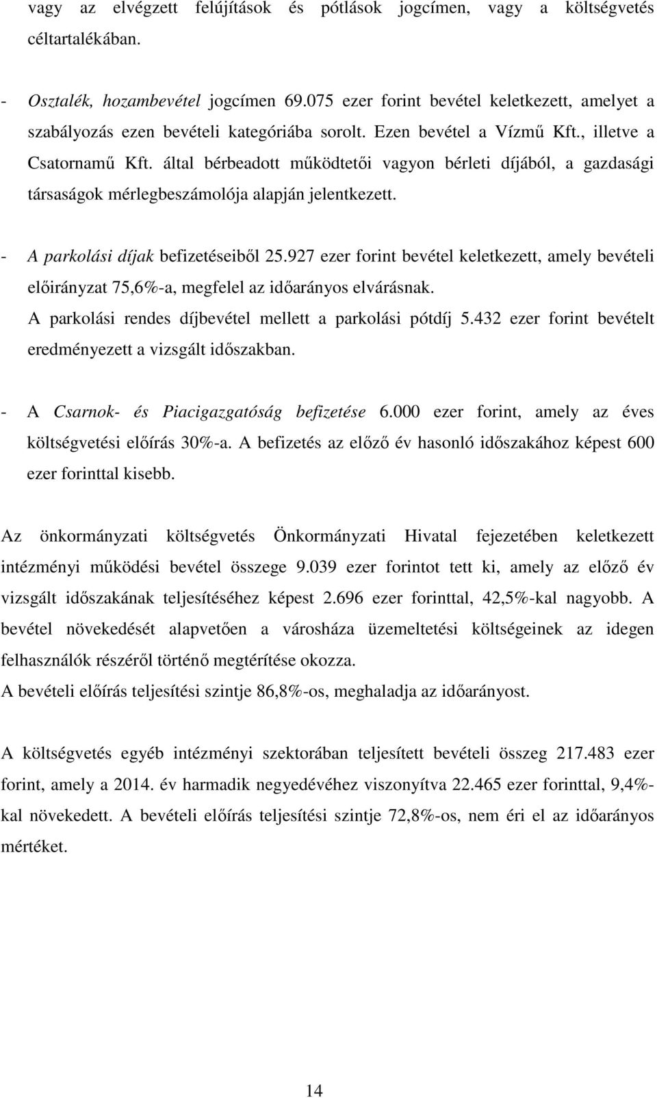 által bérbeadott működtetői vagyon bérleti díjából, a gazdasági társaságok mérlegbeszámolója alapján jelentkezett. - A parkolási díjak befizetéseiből 25.