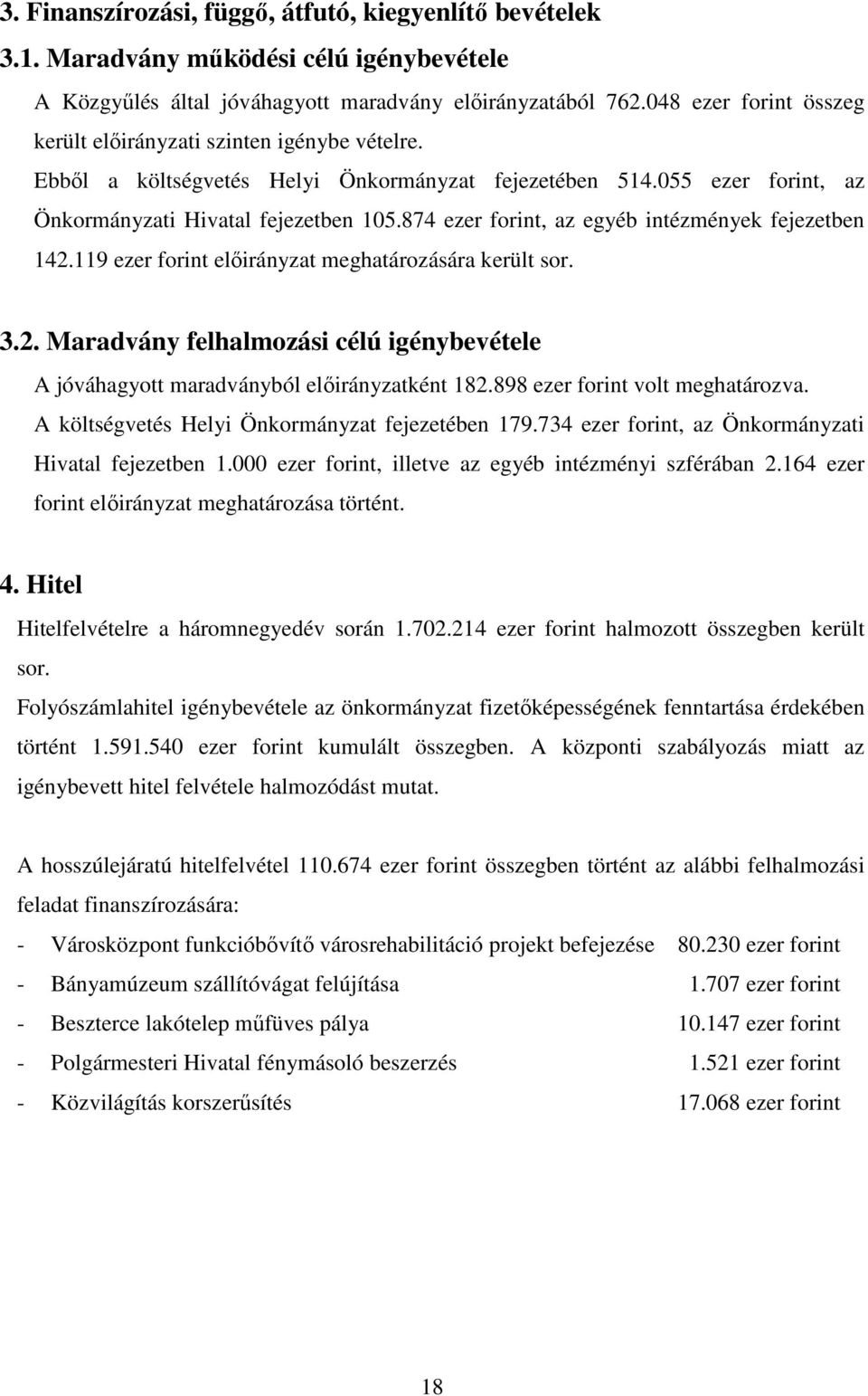 874 ezer forint, az egyéb intézmények fejezetben 142.119 ezer forint meghatározására került sor. 3.2. Maradvány felhalmozási célú igénybevétele A jóváhagyott maradványból ként 182.