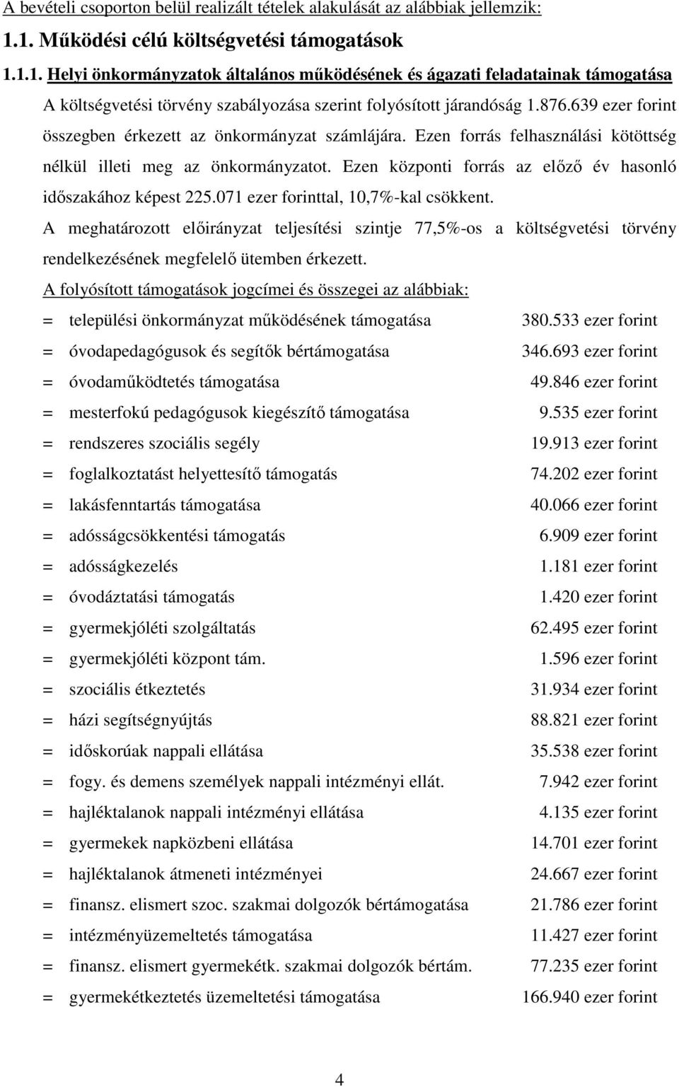 876.639 ezer forint összegben érkezett az önkormányzat számlájára. Ezen forrás felhasználási kötöttség nélkül illeti meg az önkormányzatot.