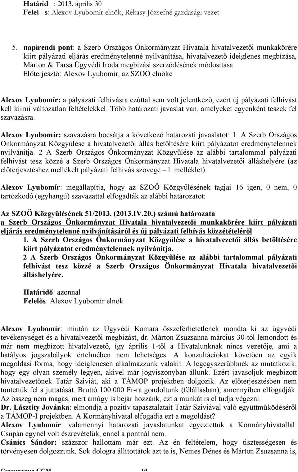 Iroda megbízási szerződésének módosítása Előterjesztő: Alexov Lyubomir, az SZOÖ elnöke Alexov Lyubomír: a pályázati felhívásra ezúttal sem volt jelentkező, ezért új pályázati felhívást kell kiírni