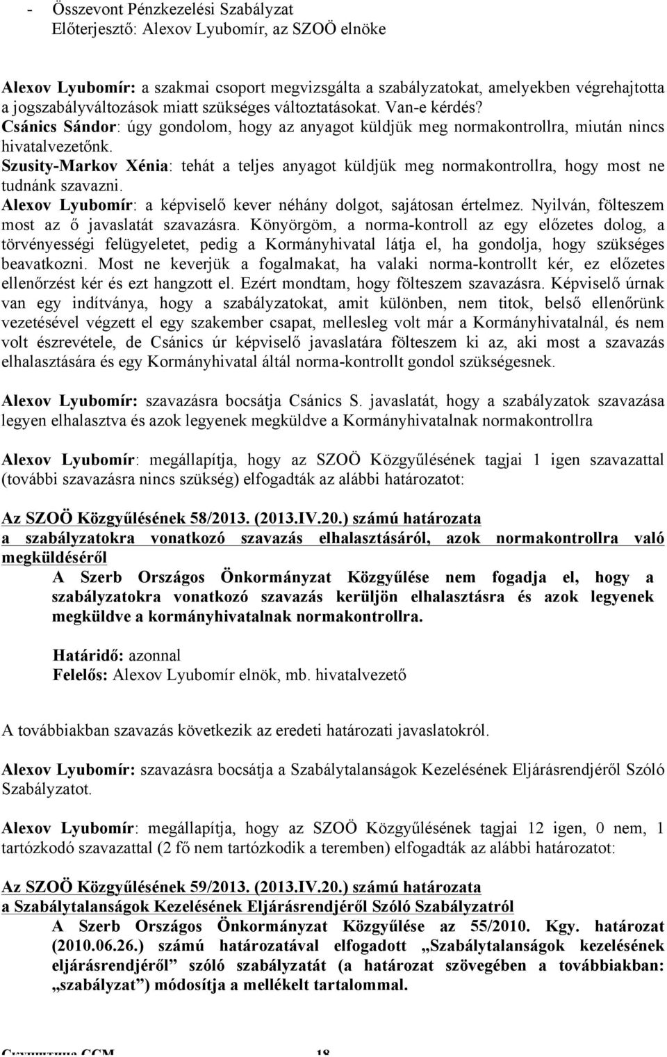 Szusity-Markov Xénia: tehát a teljes anyagot küldjük meg normakontrollra, hogy most ne tudnánk szavazni. Alexov Lyubomír: a képviselő kever néhány dolgot, sajátosan értelmez.