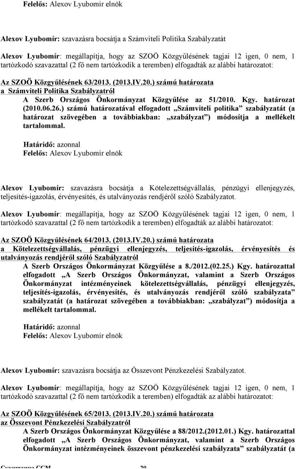 3. (2013.IV.20.) számú határozata a Számviteli Politika Szabályzatról A Szerb Országos Önkormányzat Közgyűlése az 51/2010. Kgy. határozat (2010.06.26.