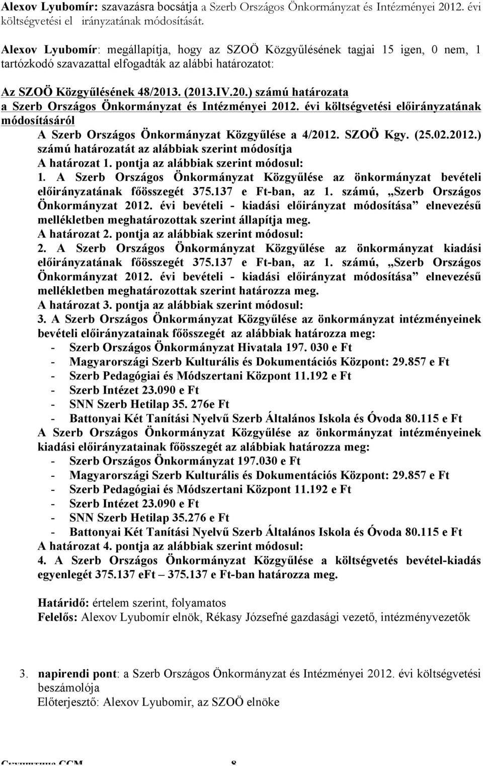 3. (2013.IV.20.) számú határozata a Szerb Országos Önkormányzat és Intézményei 2012. évi költségvetési előirányzatának módosításáról A Szerb Országos Önkormányzat Közgyűlése a 4/2012. SZOÖ Kgy. (25.