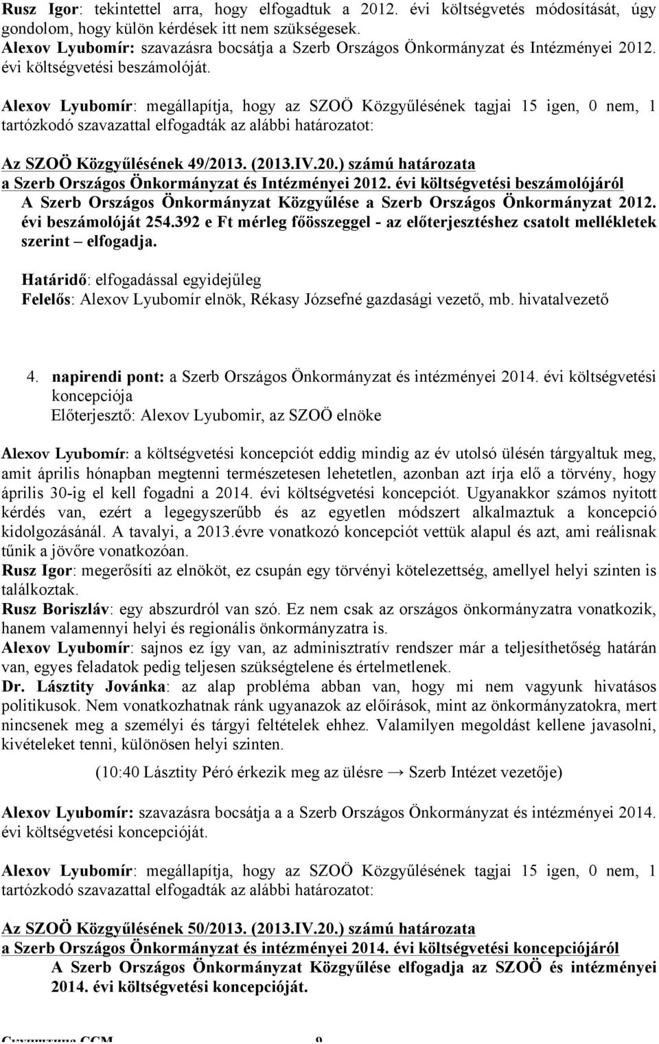 Alexov Lyubomír: megállapítja, hogy az SZOÖ Közgyűlésének tagjai 15 igen, 0 nem, 1 tartózkodó szavazattal elfogadták az alábbi határozatot: Az SZOÖ Közgyűlésének 49/201