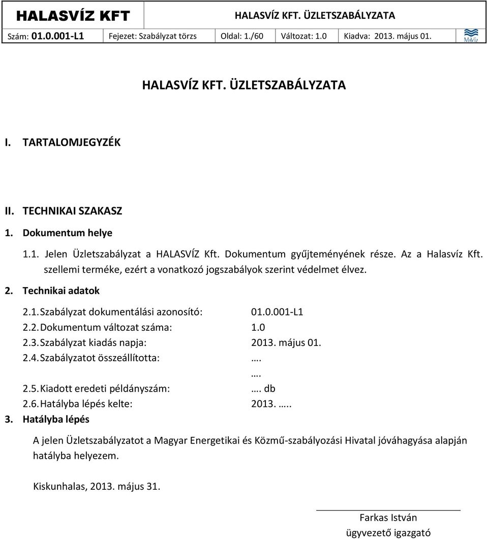 .0.001-L1 2.2. Dokumentum változat száma: 1.0 2.3. Szabályzat kiadás napja: 2013. május 01. 2.4. Szabályzatot összeállította:.. 2.5. Kiadott eredeti példányszám:. db 2.6.