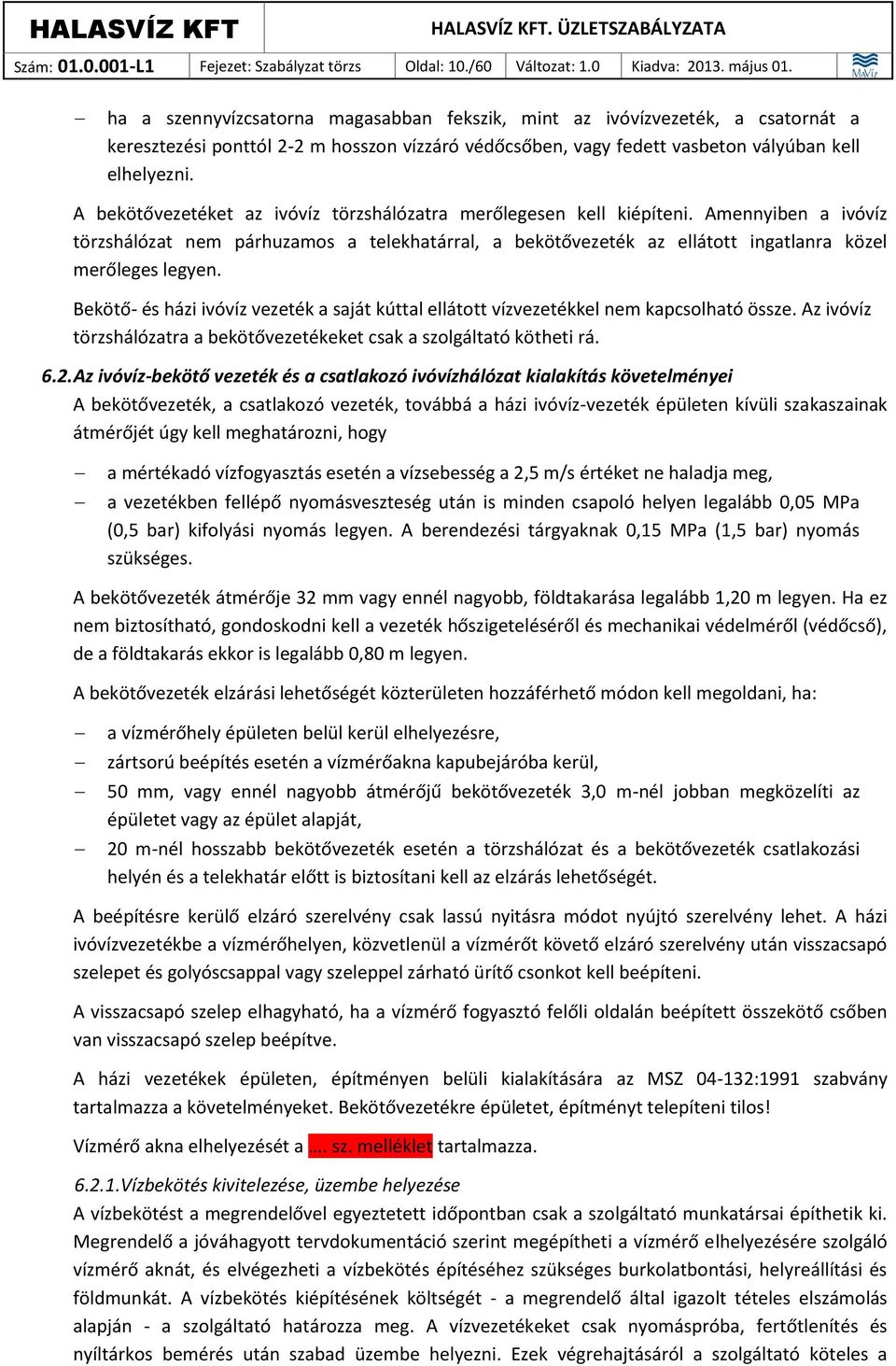 A bekötővezetéket az ivóvíz törzshálózatra merőlegesen kell kiépíteni. Amennyiben a ivóvíz törzshálózat nem párhuzamos a telekhatárral, a bekötővezeték az ellátott ingatlanra közel merőleges legyen.