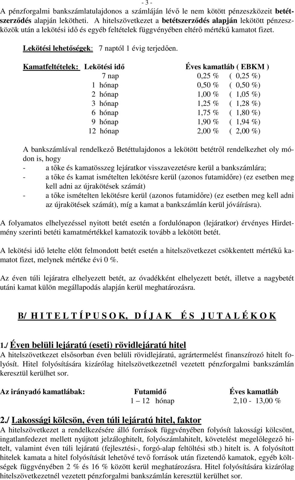 Kamatfeltételek: Lekötési idő Éves kamatláb ( EBKM ) 7 nap 0,25 % ( 0,25 %) 1 hónap 0,50 % ( 0,50 %) 2 hónap 1,00 % ( 1,05 %) 3 hónap 1,25 % ( 1,28 %) 6 hónap 1,75 % ( 1,80 %) 9 hónap 1,90 % ( 1,94