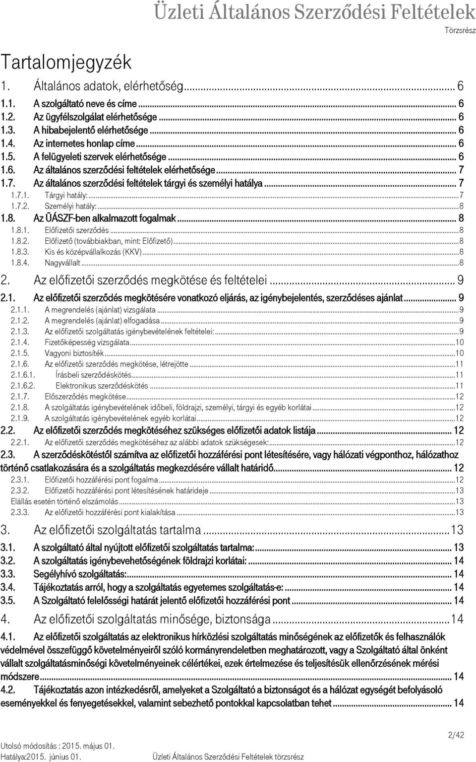 .. 7 1.7.1. 1.7.2. Tárgyi hatály:... 7 Személyi hatály:... 8 1.8. Az ÜÁSZF-ben alkalmazott fogalmak... 8 1.8.1. Előfizetői szerződés... 8 1.8.2. Előfizető (továbbiakban, mint: Előfizető)... 8 1.8.3.