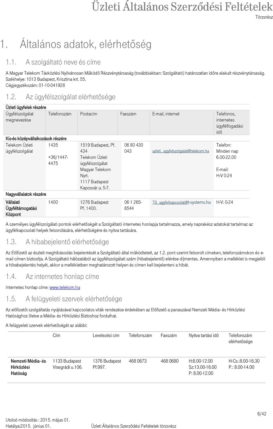 1.2. Az ügyfélszolgálat elérhetősége Üzleti ügyfelek részére Ügyfélszolgálat megnevezése Kis-és középvállalkozások részére Telekom Üzleti 1435 ügyfélszolgálat +36/1447-4475 Nagyvállalatok részére