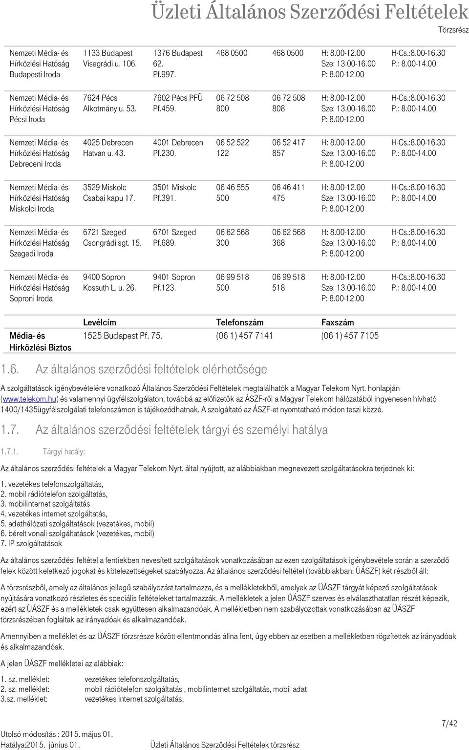 00 Nemzeti Média- és Hírközlési Hatóság Debreceni Iroda 4025 Debrecen Hatvan u. 43. 4001 Debrecen Pf.230. 06 52 522 122 06 52 417 857 H: 8.00-12.00 Sze: 13.00-16.00 P: 8.00-12.00 H-Cs.:8.00-16.30 P.