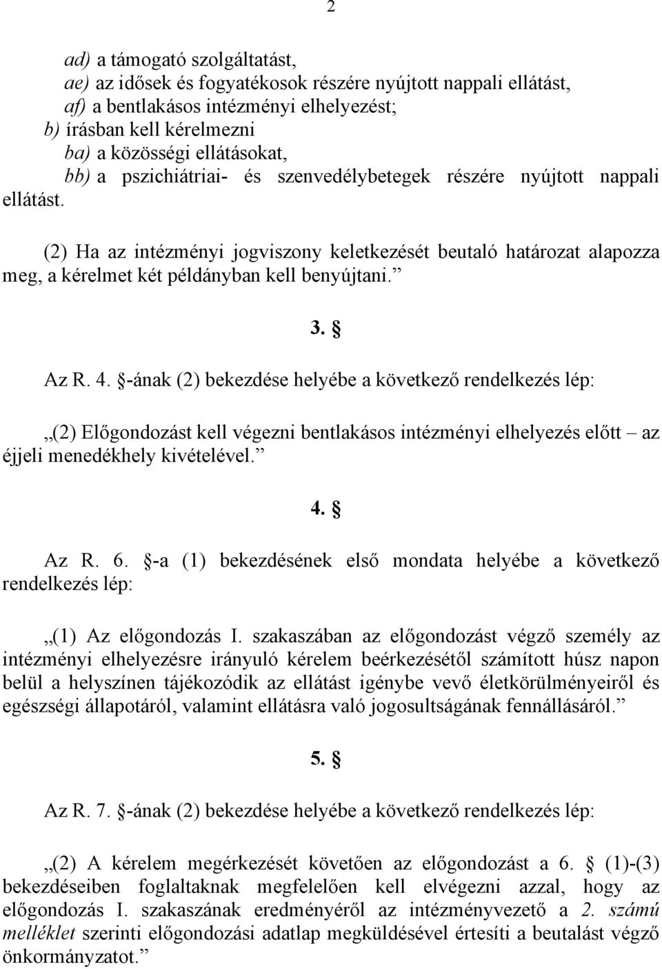 Az R. 4. -ának (2) bekezdése helyébe a következő rendelkezés lép: (2) Előgondozást kell végezni bentlakásos intézményi elhelyezés előtt az éjjeli menedékhely kivételével. 4. Az R. 6.