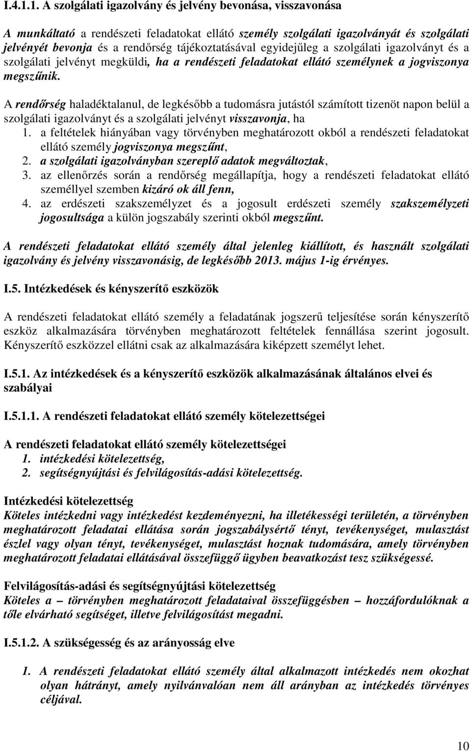 tájékoztatásával egyidejűleg a szolgálati igazolványt és a szolgálati jelvényt megküldi, ha a rendészeti feladatokat ellátó személynek a jogviszonya megszűnik.