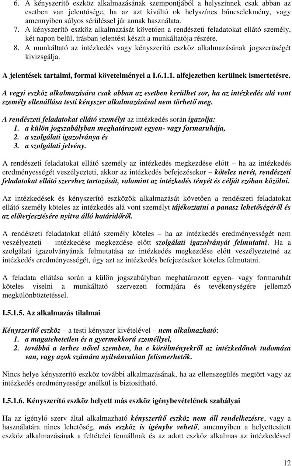 A munkáltató az intézkedés vagy kényszerítő eszköz alkalmazásának jogszerűségét kivizsgálja. A jelentések tartalmi, formai követelményei a I.6.1.1. alfejezetben kerülnek ismertetésre.