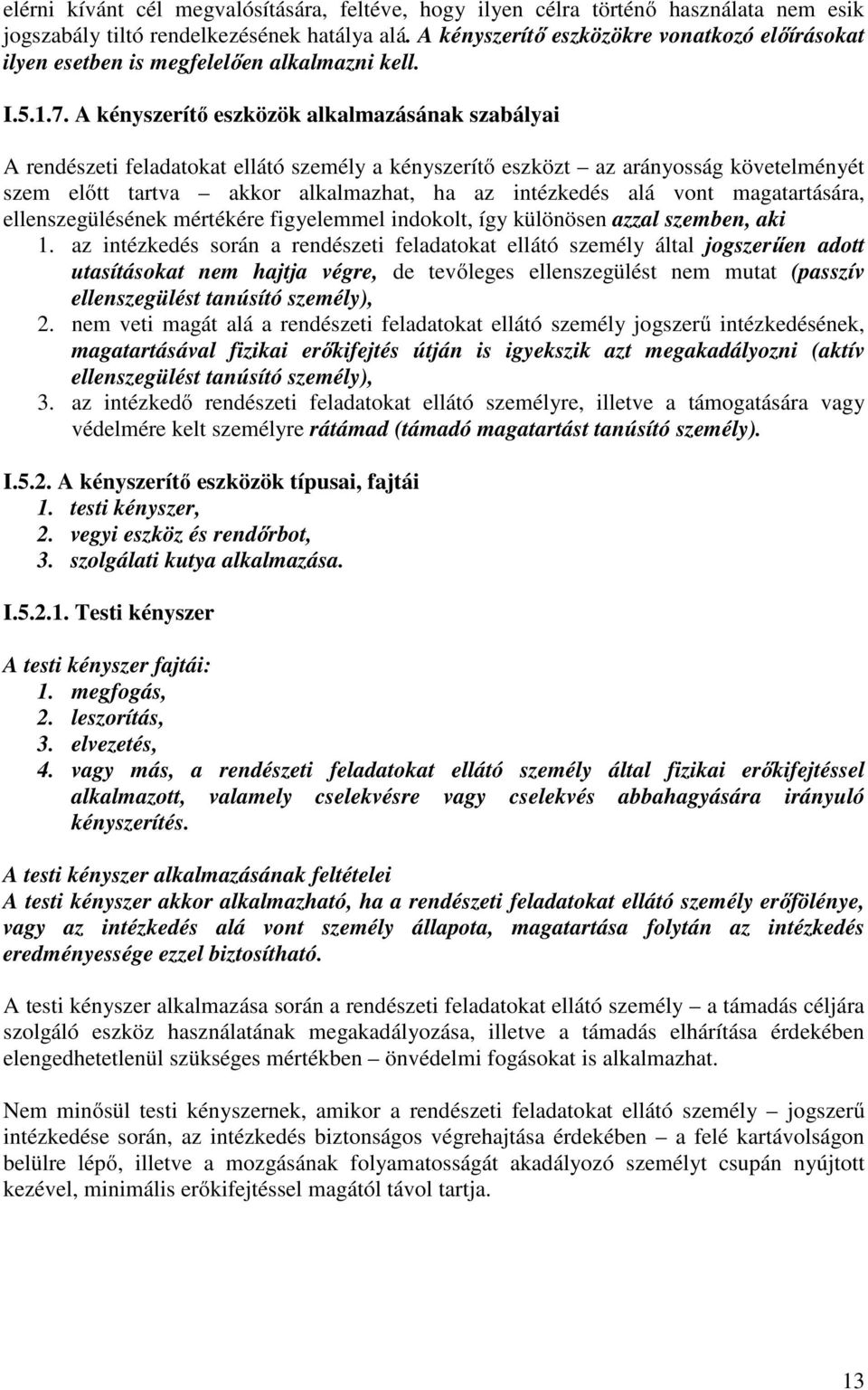 A kényszerítő eszközök alkalmazásának szabályai A rendészeti feladatokat ellátó személy a kényszerítő eszközt az arányosság követelményét szem előtt tartva akkor alkalmazhat, ha az intézkedés alá