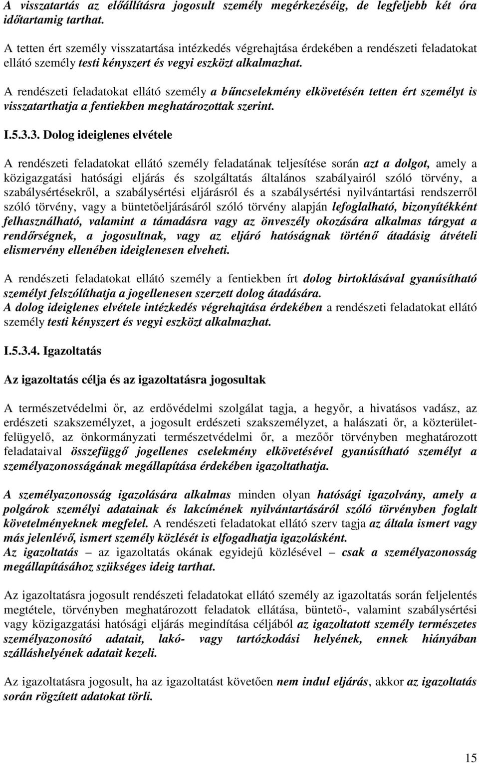 A rendészeti feladatokat ellátó személy a bűncselekmény elkövetésén tetten ért személyt is visszatarthatja a fentiekben meghatározottak szerint. I.5.3.