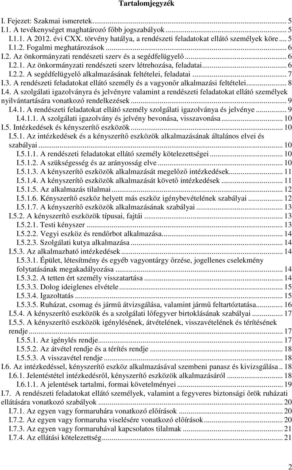 .. 7 I.3. A rendészeti feladatokat ellátó személy és a vagyonőr alkalmazási feltételei... 8 I.4.