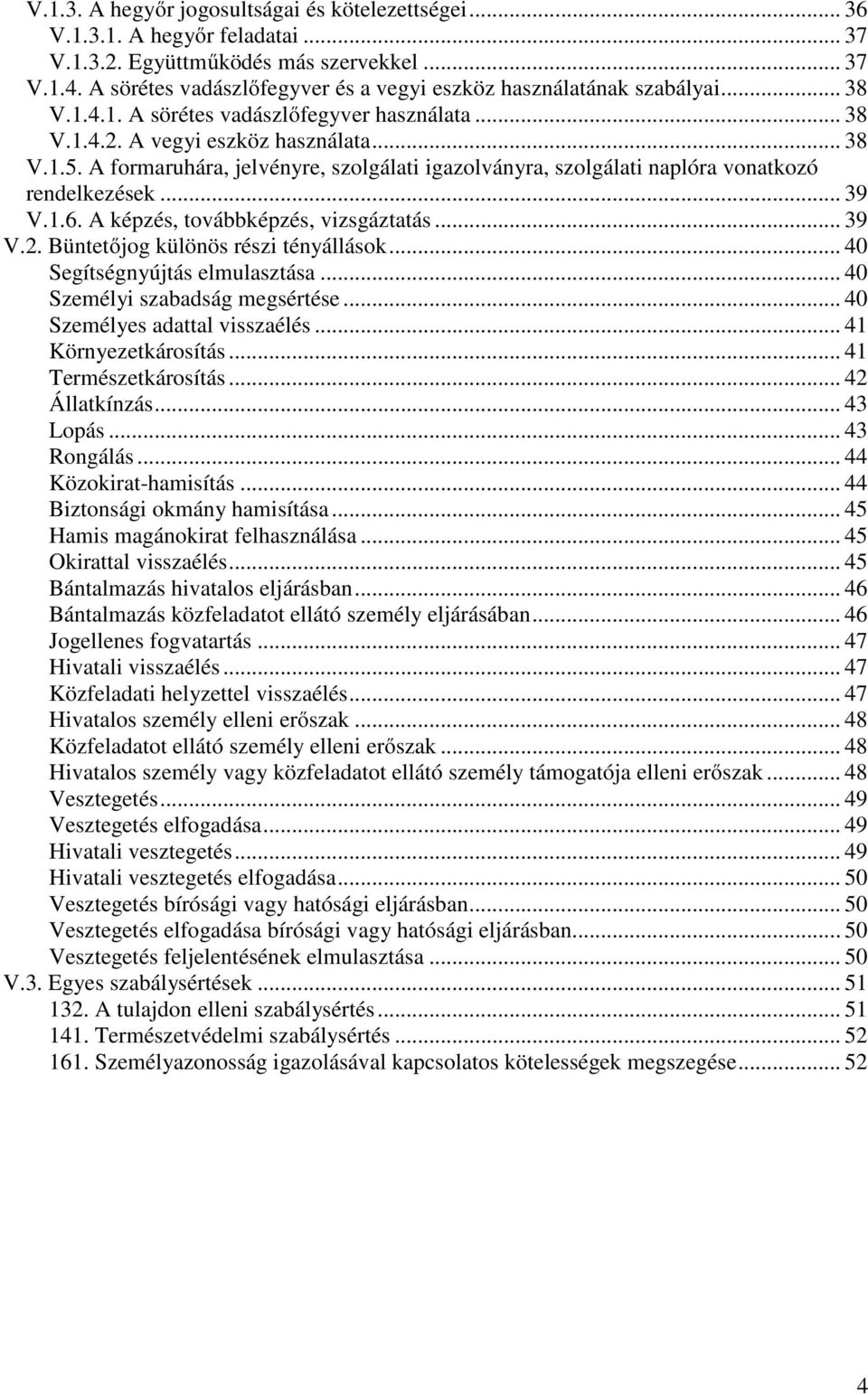 A formaruhára, jelvényre, szolgálati igazolványra, szolgálati naplóra vonatkozó rendelkezések... 39 V.1.6. A képzés, továbbképzés, vizsgáztatás... 39 V.2. Büntetőjog különös részi tényállások.