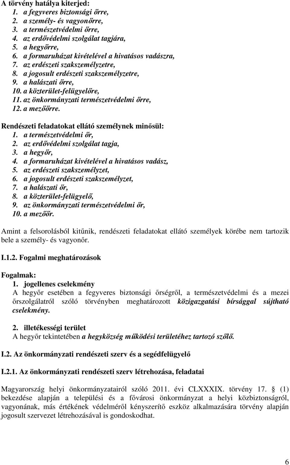 az önkormányzati természetvédelmi őrre, 12. a mezőőrre. Rendészeti feladatokat ellátó személynek minősül: 1. a természetvédelmi őr, 2. az erdővédelmi szolgálat tagja, 3. a hegyőr, 4.