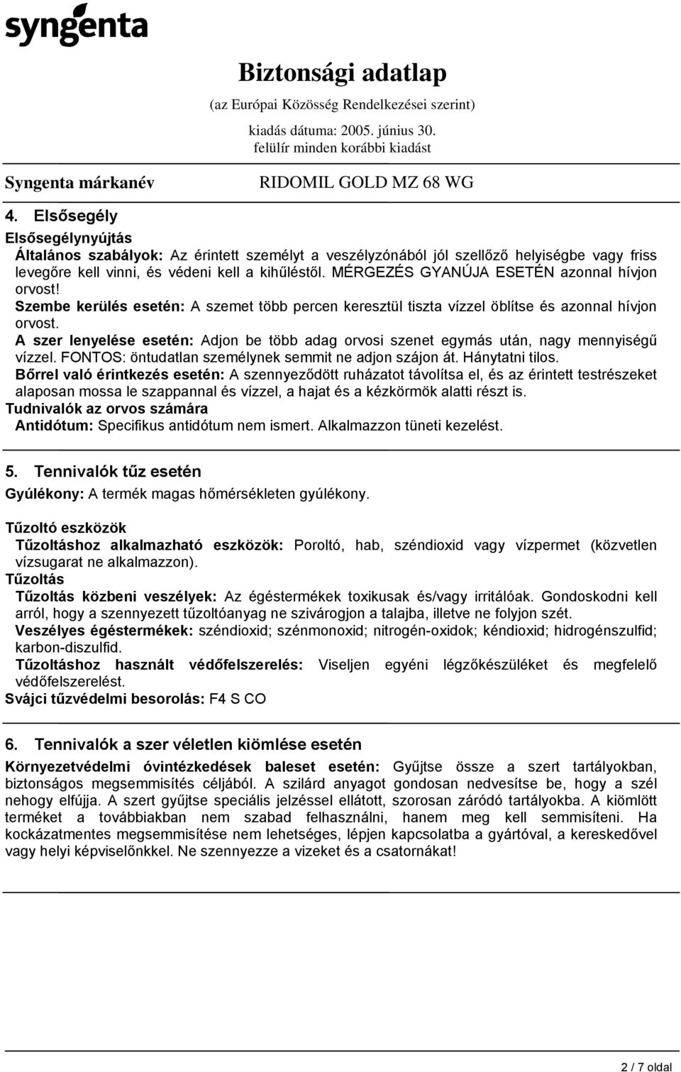 A szer lenyelése esetén: Adjon be több adag orvosi szenet egymás után, nagy mennyiségű vízzel. FONTOS: öntudatlan személynek semmit ne adjon szájon át. Hánytatni tilos.