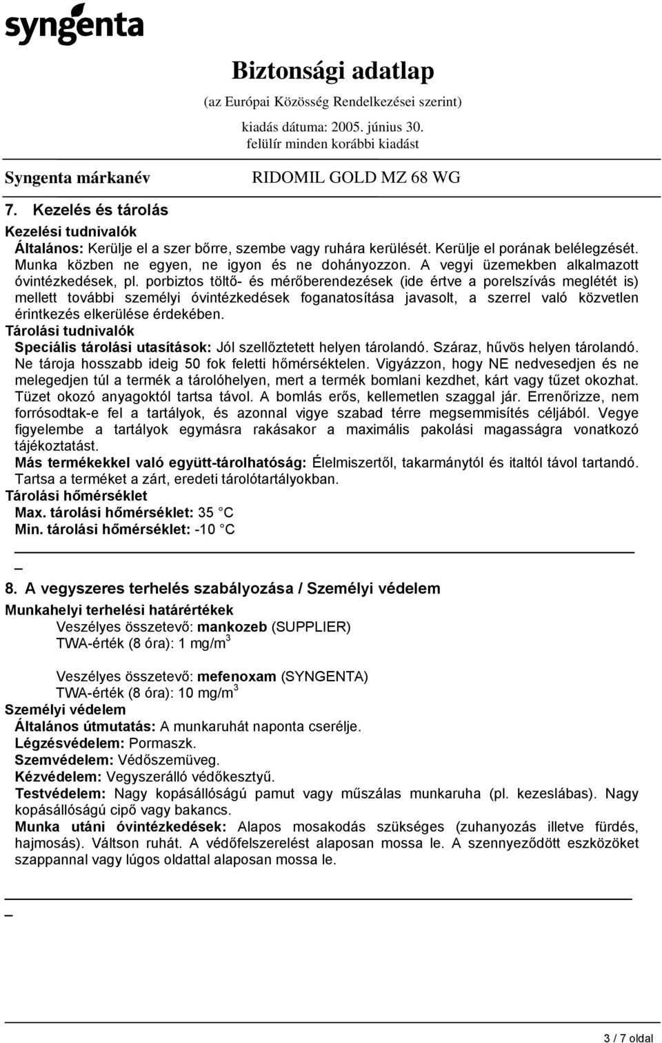 porbiztos töltő- és mérőberendezések (ide értve a porelszívás meglétét is) mellett további személyi óvintézkedések foganatosítása javasolt, a szerrel való közvetlen érintkezés elkerülése érdekében.