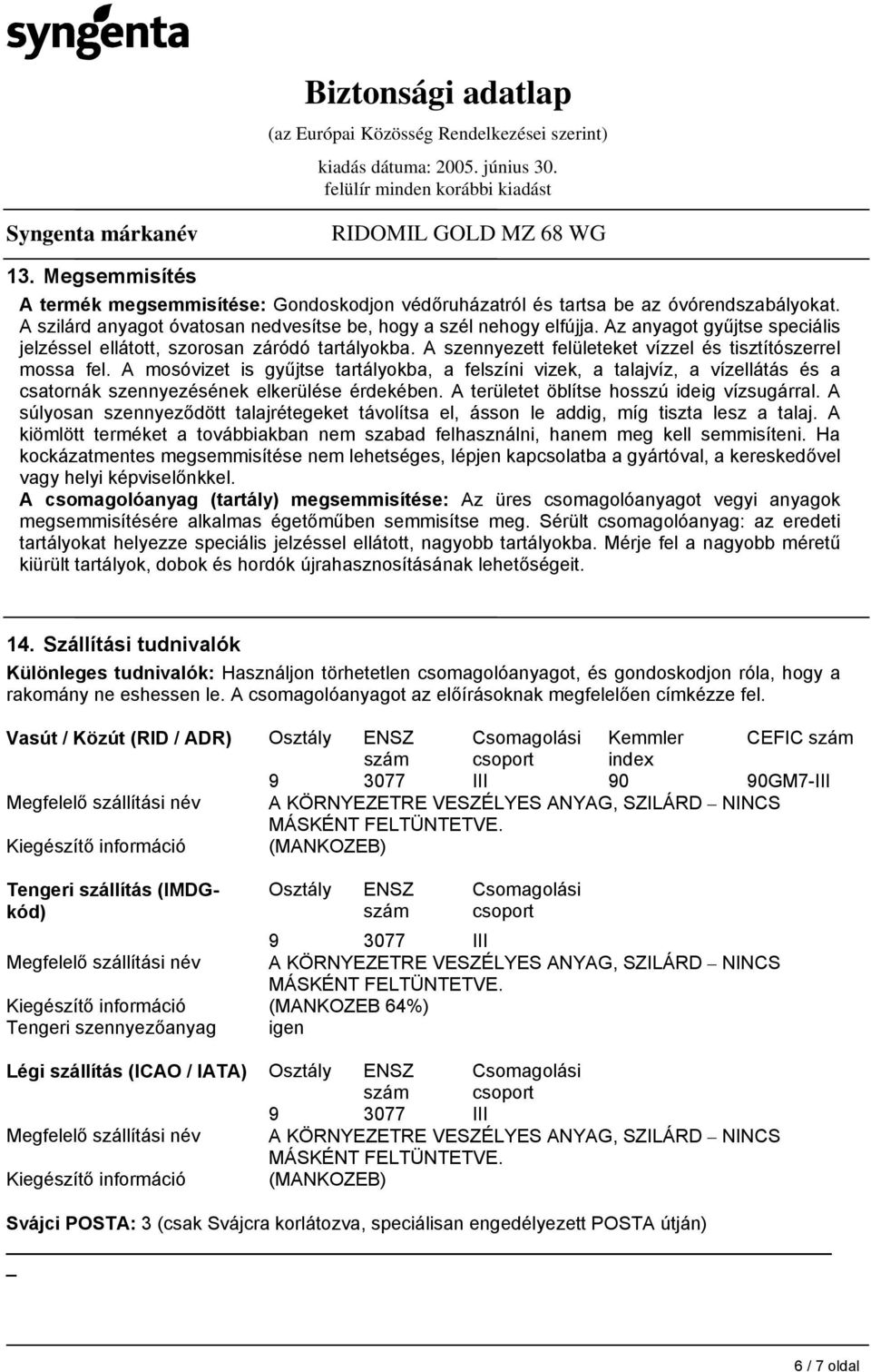 A mosóvizet is gyűjtse tartályokba, a felszíni vizek, a talajvíz, a vízellátás és a csatornák szennyezésének elkerülése érdekében. A területet öblítse hosszú ideig vízsugárral.