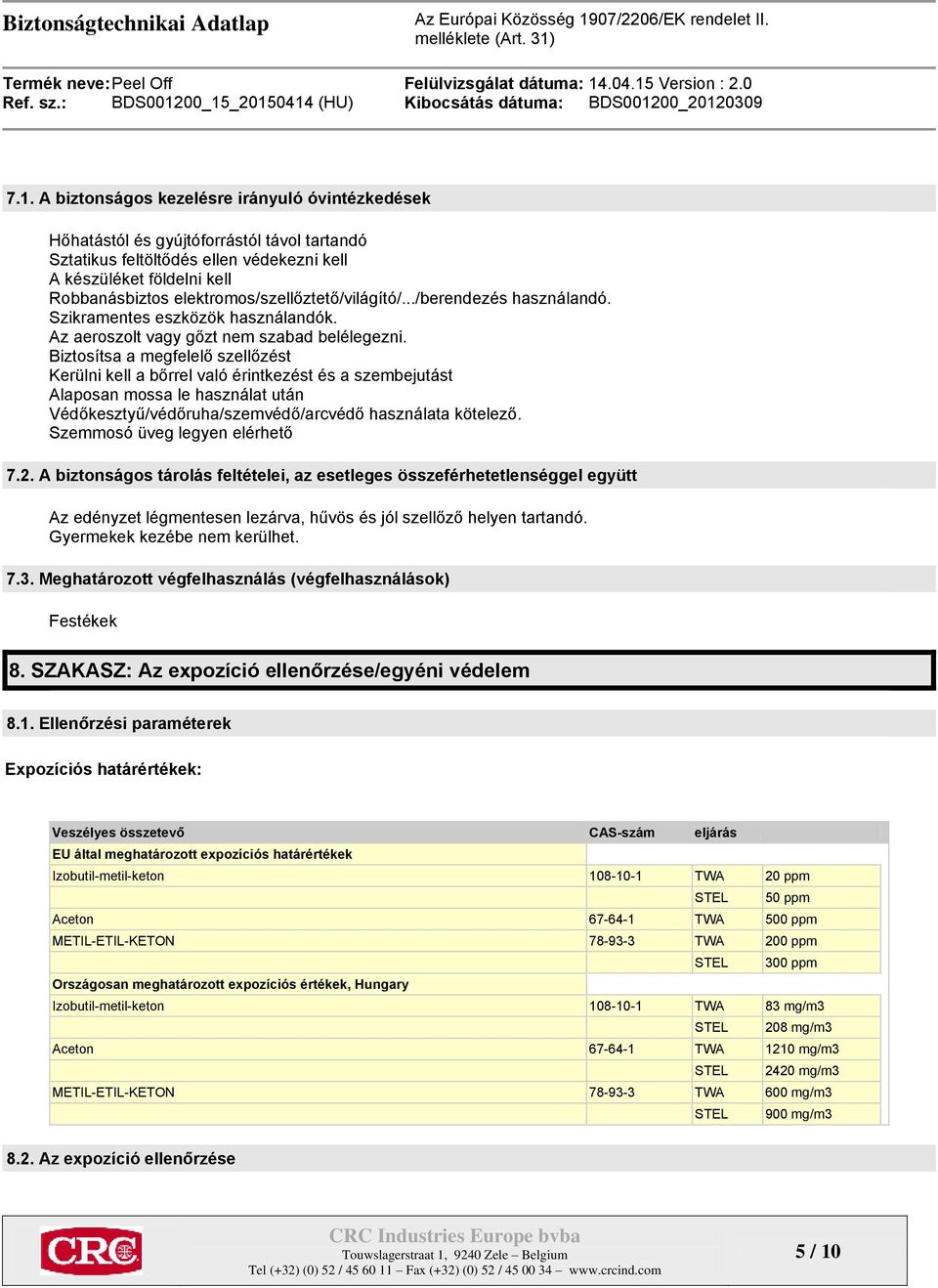 Biztosítsa a megfelelő szellőzést Kerülni kell a bőrrel való érintkezést és a szembejutást Alaposan mossa le használat után Védőkesztyű/védőruha/szemvédő/arcvédő használata kötelező.