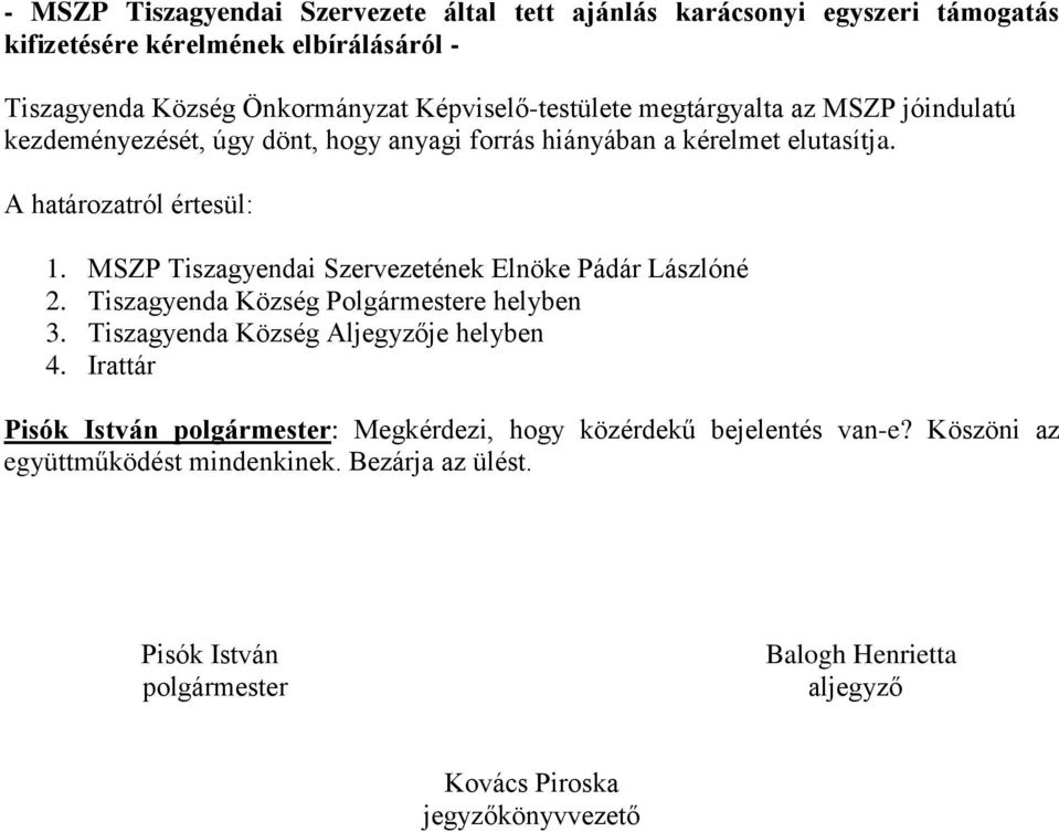 MSZP Tiszagyendai Szervezetének Elnöke Pádár Lászlóné 2. Tiszagyenda Község Polgármestere helyben 3. Tiszagyenda Község Aljegyzője helyben 4.