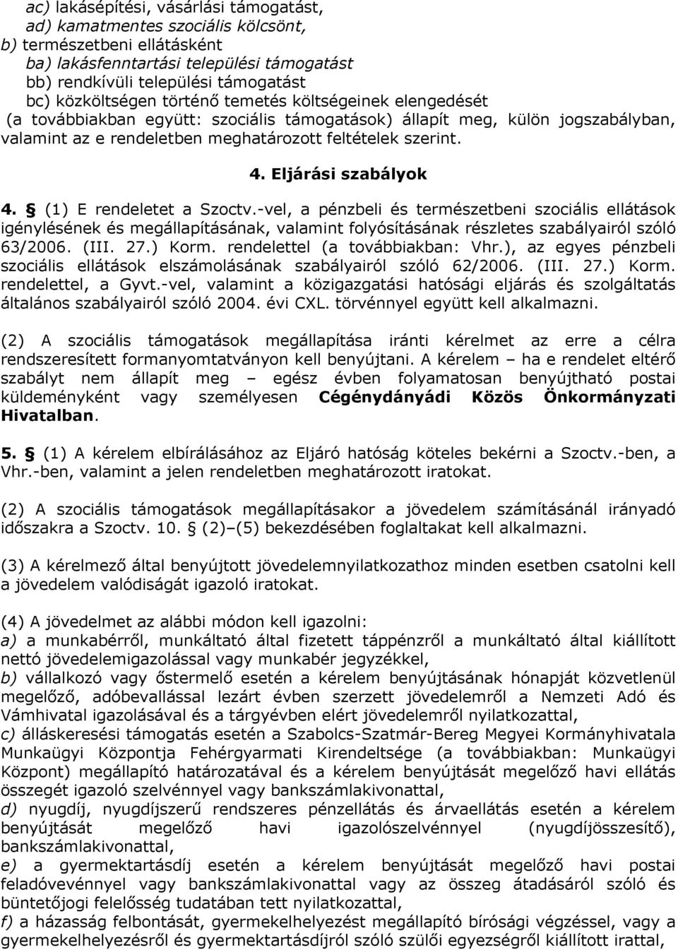 Eljárási szabályok 4. (1) E rendeletet a Szoctv.-vel, a pénzbeli és természetbeni szociális ellátások igénylésének és megállapításának, valamint folyósításának részletes szabályairól szóló 63/2006.