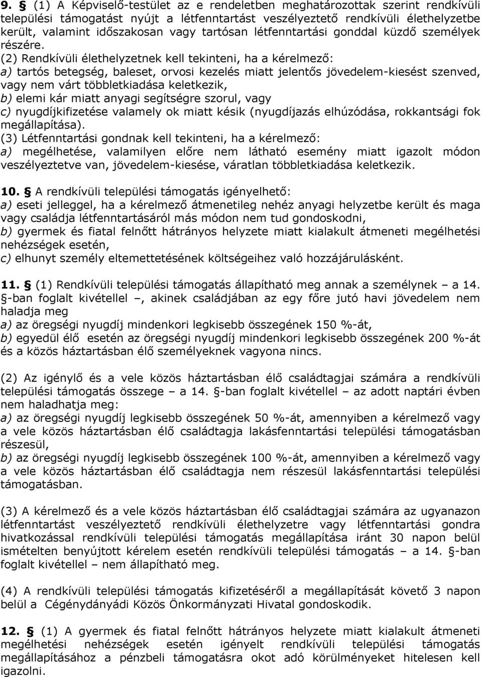 (2) Rendkívüli élethelyzetnek kell tekinteni, ha a kérelmező: a) tartós betegség, baleset, orvosi kezelés miatt jelentős jövedelem-kiesést szenved, vagy nem várt többletkiadása keletkezik, b) elemi