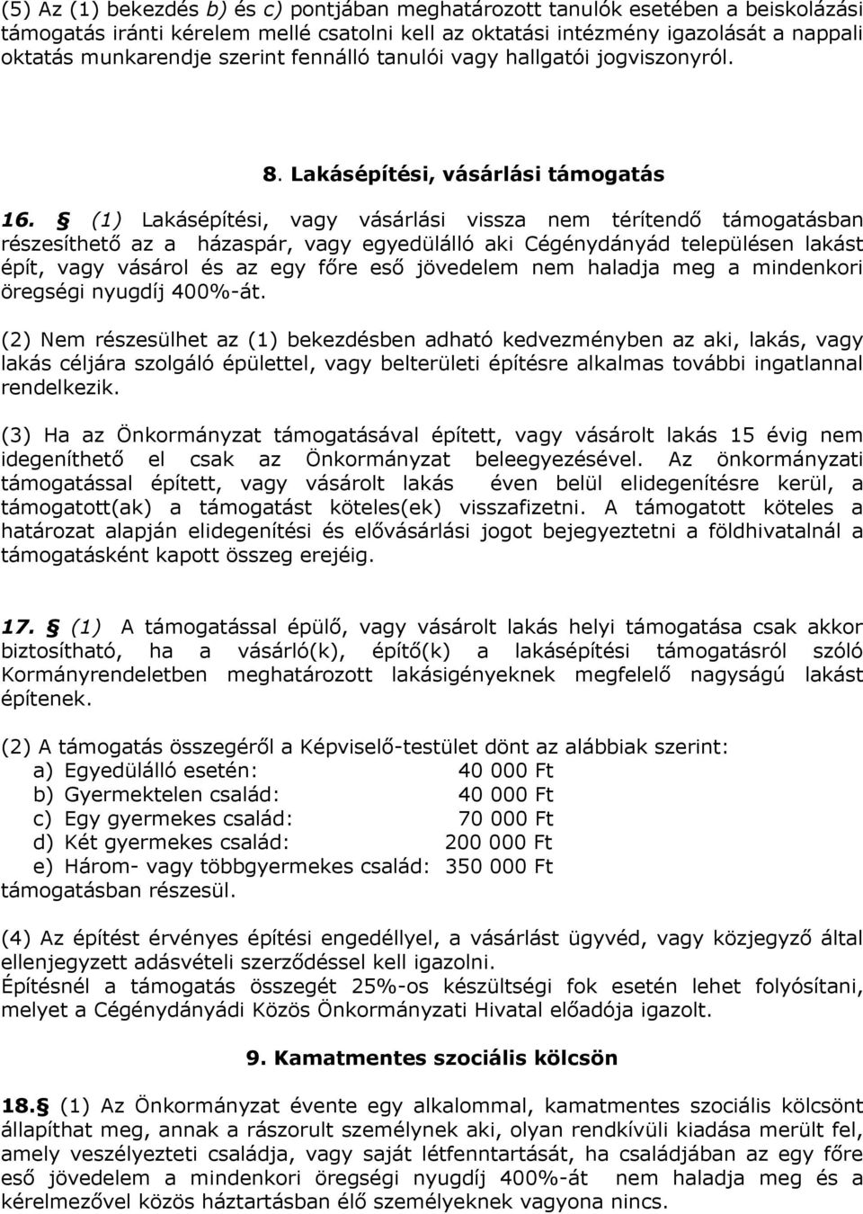 (1) Lakásépítési, vagy vásárlási vissza nem térítendő támogatásban részesíthető az a házaspár, vagy egyedülálló aki Cégénydányád településen lakást épít, vagy vásárol és az egy főre eső jövedelem nem