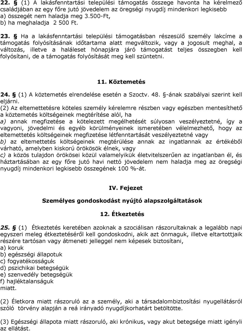 Ha a lakásfenntartási települési támogatásban részesülő személy lakcíme a támogatás folyósításának időtartama alatt megváltozik, vagy a jogosult meghal, a változás, illetve a haláleset hónapjára járó