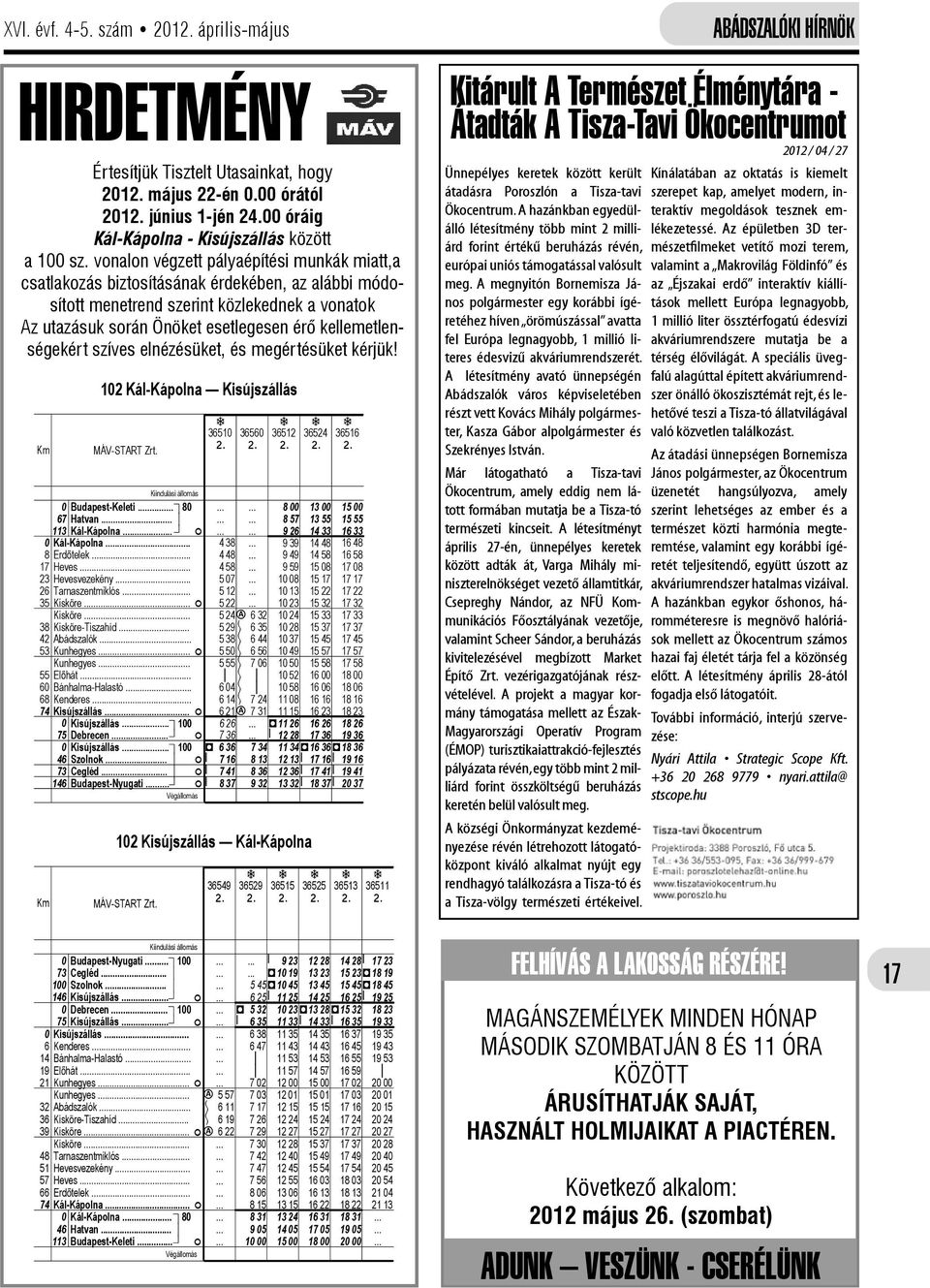 kellemetlenségekért szíves elnézésüket, és megértésüket kérjük! Km 0 8 17 23 26 35 38 42 53 55 60 68 74 Km 0 6 14 19 21 32 36 39 48 51 57 66 74 102 Kál-Kápolna Kisújszállás MÁV-START Zrt.