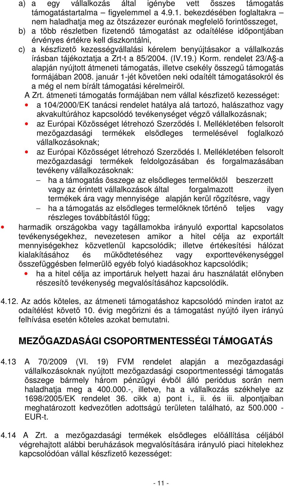 a készfizetı kezességvállalási kérelem benyújtásakor a vállalkozás írásban tájékoztatja a Zrt-t a 85/2004. (IV.19.) Korm.