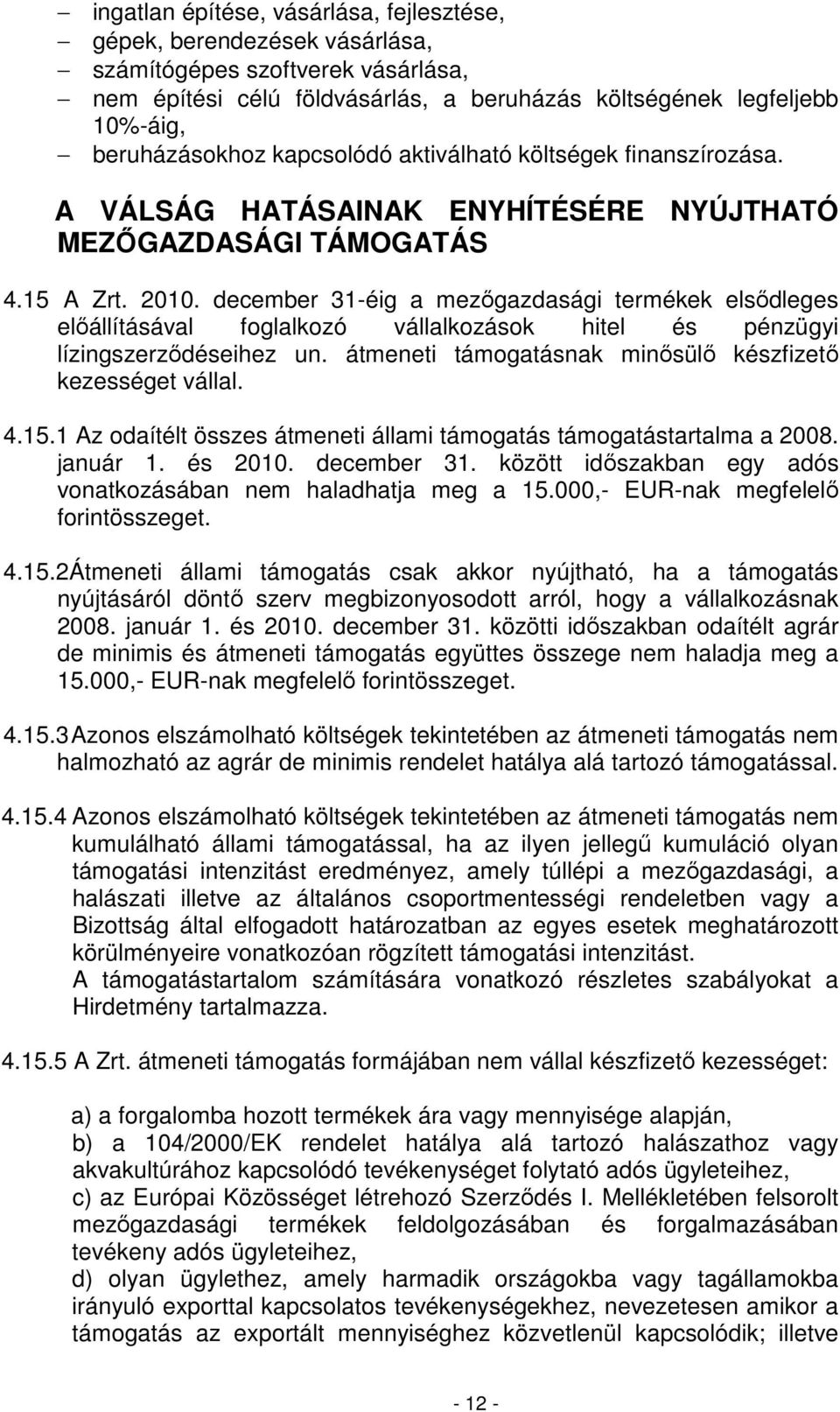 december 31-éig a mezıgazdasági termékek elsıdleges elıállításával foglalkozó vállalkozások hitel és pénzügyi lízingszerzıdéseihez un. átmeneti támogatásnak minısülı készfizetı kezességet vállal. 4.