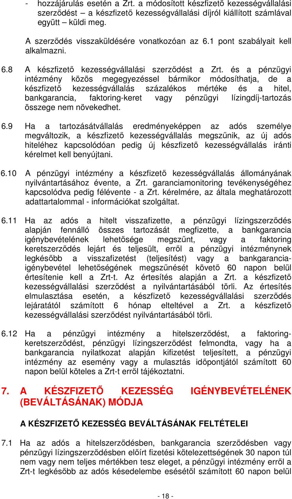 és a pénzügyi intézmény közös megegyezéssel bármikor módosíthatja, de a készfizetı kezességvállalás százalékos mértéke és a hitel, bankgarancia, faktoring-keret vagy pénzügyi lízingdíj-tartozás