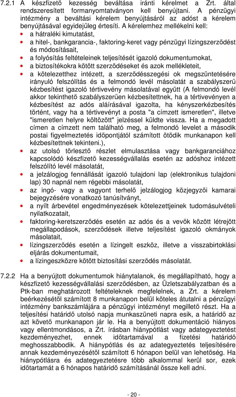 A kérelemhez mellékelni kell: a hátraléki kimutatást, a hitel-, bankgarancia-, faktoring-keret vagy pénzügyi lízingszerzıdést és módosításait, a folyósítás feltételeinek teljesítését igazoló