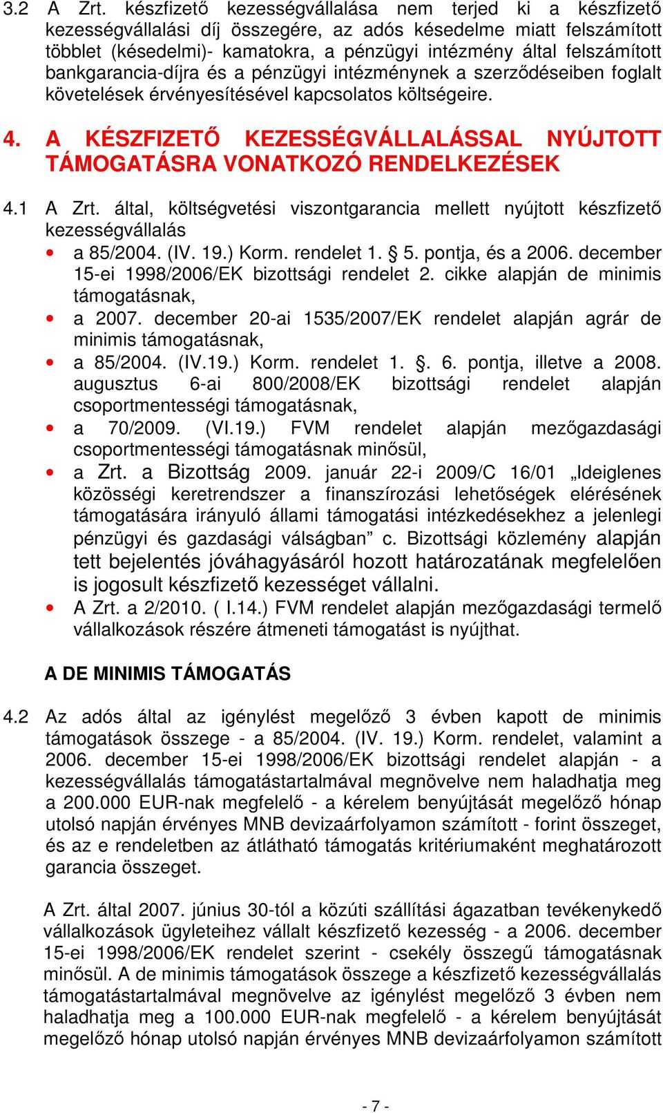 bankgarancia-díjra és a pénzügyi intézménynek a szerzıdéseiben foglalt követelések érvényesítésével kapcsolatos költségeire. 4.