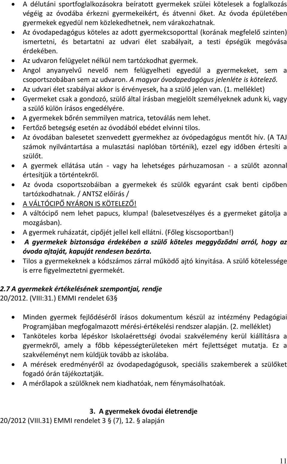 Az óvodapedagógus köteles az adott gyermekcsoporttal (korának megfelelő szinten) ismertetni, és betartatni az udvari élet szabályait, a testi épségük megóvása érdekében.