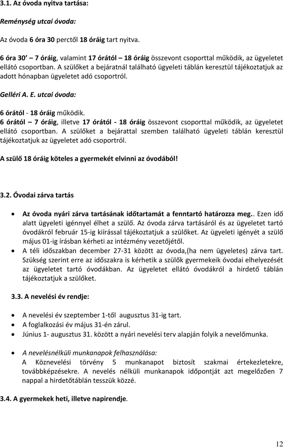 A szülőket a bejáratnál található ügyeleti táblán keresztül tájékoztatjuk az adott hónapban ügyeletet adó csoportról. Gelléri A. E. utcai óvoda: 6 órától - 18 óráig működik.