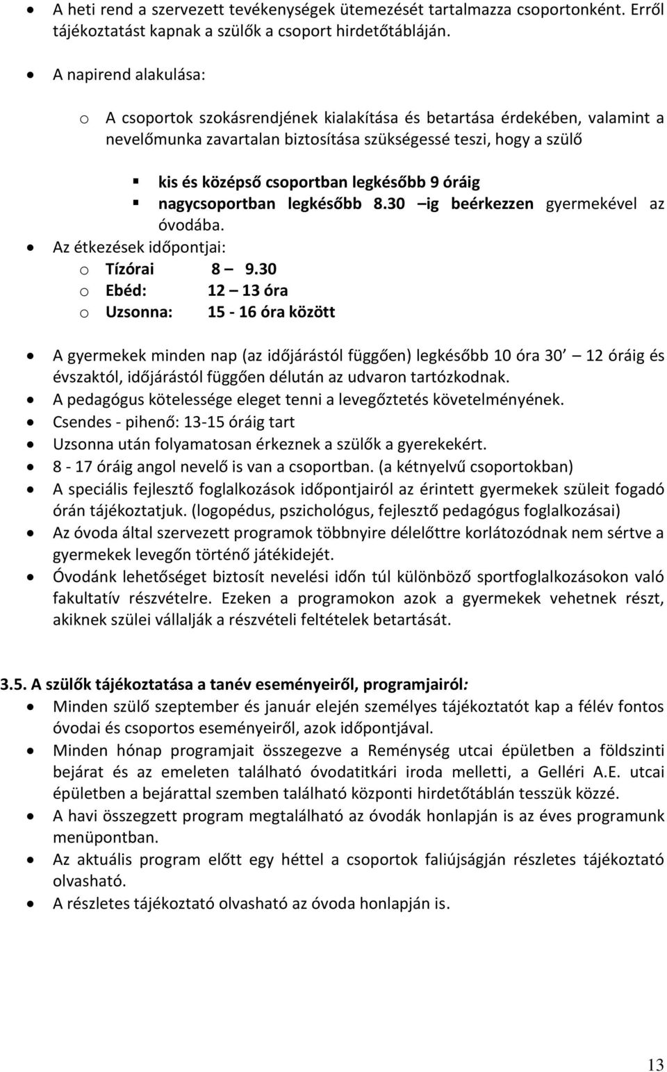 legkésőbb 9 óráig nagycsoportban legkésőbb 8.30 ig beérkezzen gyermekével az óvodába. Az étkezések időpontjai: o Tízórai 8 9.